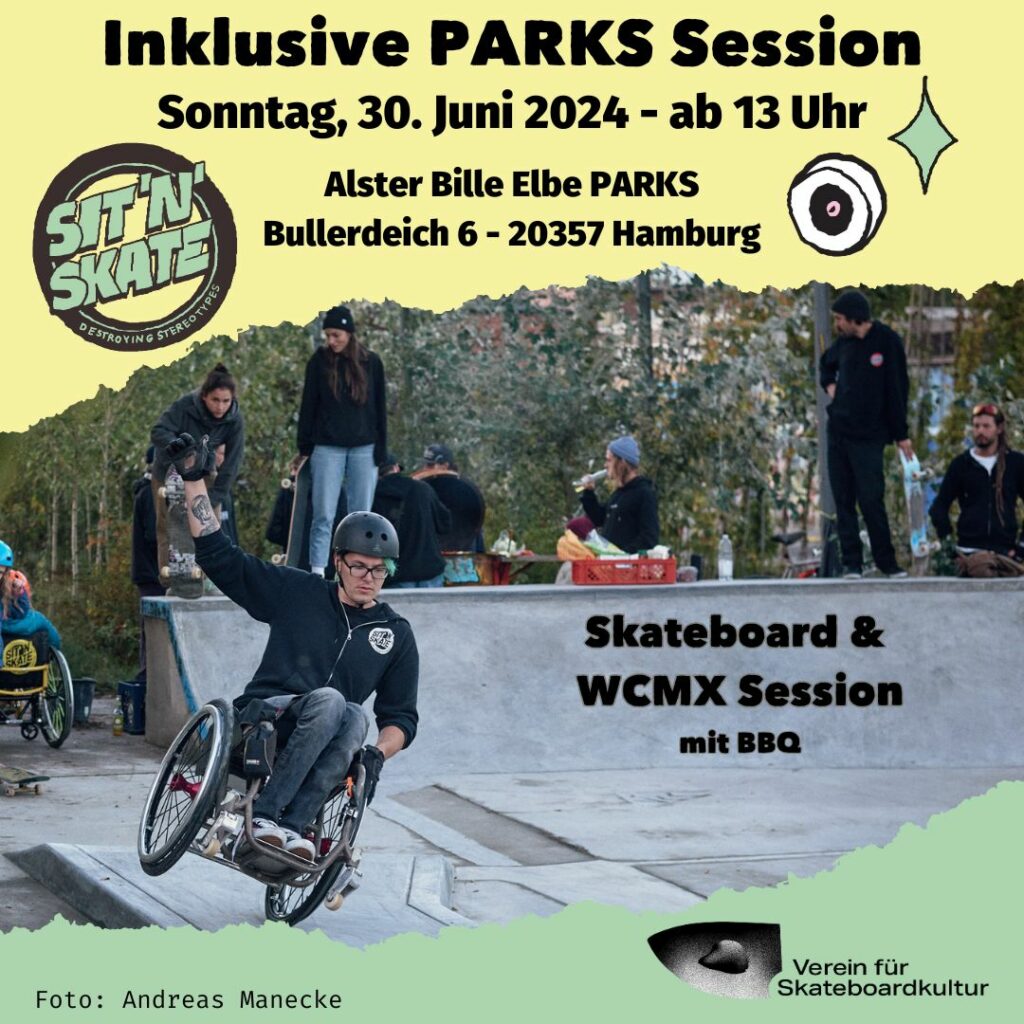 Veranstaltungs Ankündigung für Inklusive Parks Session am Sonntag, 30. Juni 2024 ab 13 Uhr im Alster Bille Elbe Parks im Bullderdeich 6, 20357 Hamburg Skateboard und WCMX Session mit BBQ. Es sind zwei Logos zu sehen von SIT N SKATE und Vom Verein für Skateboard Kultur und ein Rollstuhlfahrer im Skatepark im Hintergrund Menschen mit Skateboards